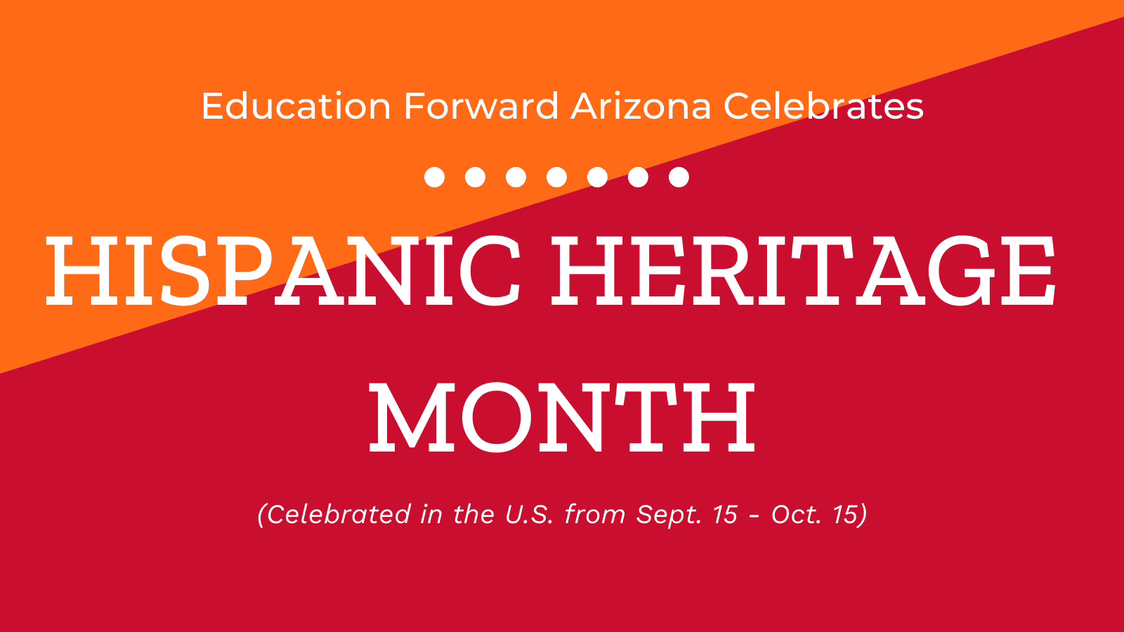 Education Forward Arizona celebrates Hispanic Heritage Month, Sept. 15 - Oct. 15, on an orange and red background