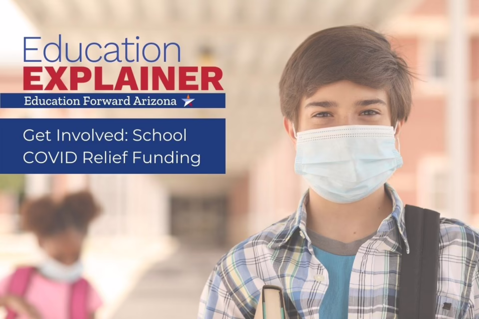 Teen boy in mask holding books, text reads "Education Explainer: Get Involved, School COVID Relief Funding, Education Forward Arizona