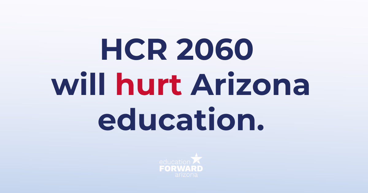 HCR 2060 will hurt Arizona education. Education Forward Arizona logo at bottom