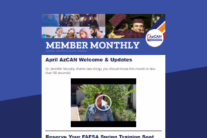 AzCAN Member Monthly newsletter with a video by Dr. Jennifer Murphy and a section on FAFSA Spring Training