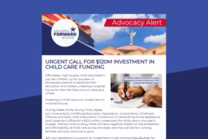 Advocacy Alert for $120M investment in Arizona child care funding, highlighting its impact on education and families