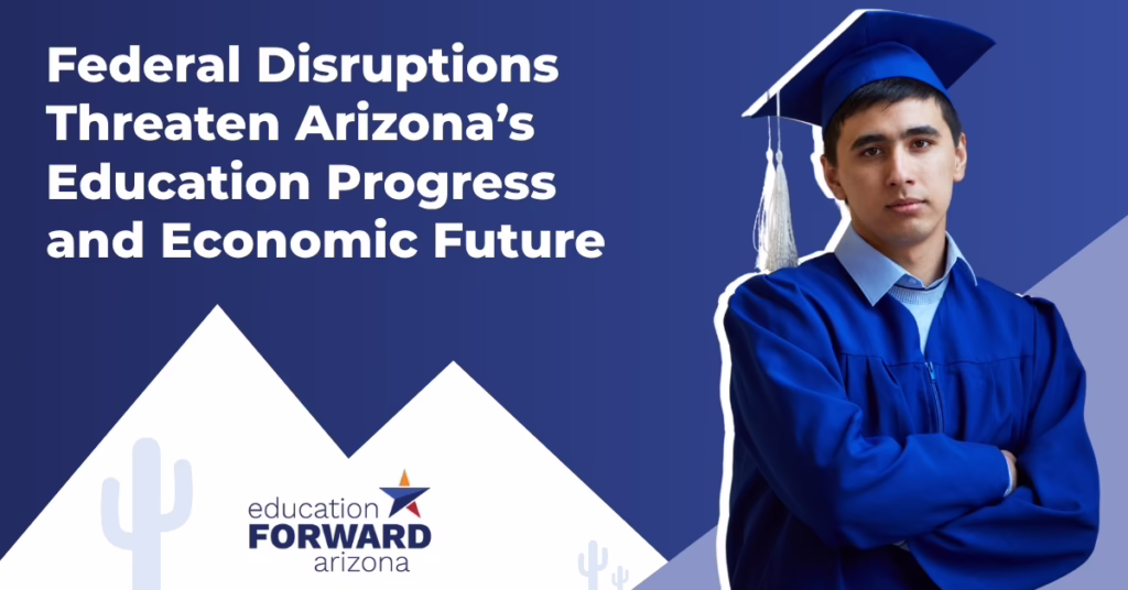 Graduate in blue gown with text: "Federal Disruptions Threaten Arizona’s Education Progress and Economic Future." Educatio...