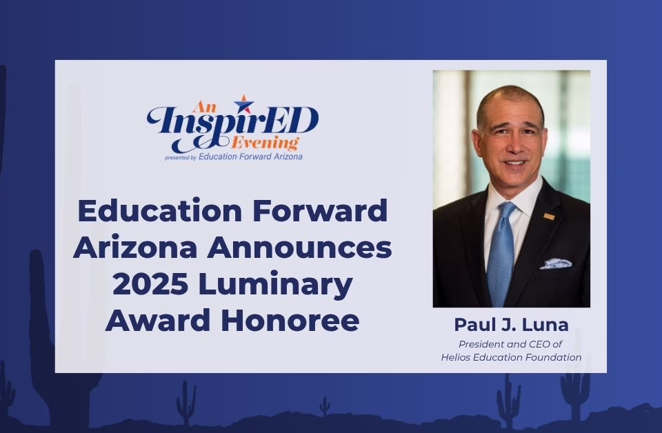 Education Forward Arizona announces 2025 Luminary Award Honoree, featuring Paul J. Luna, CEO of Helios Education Foundation