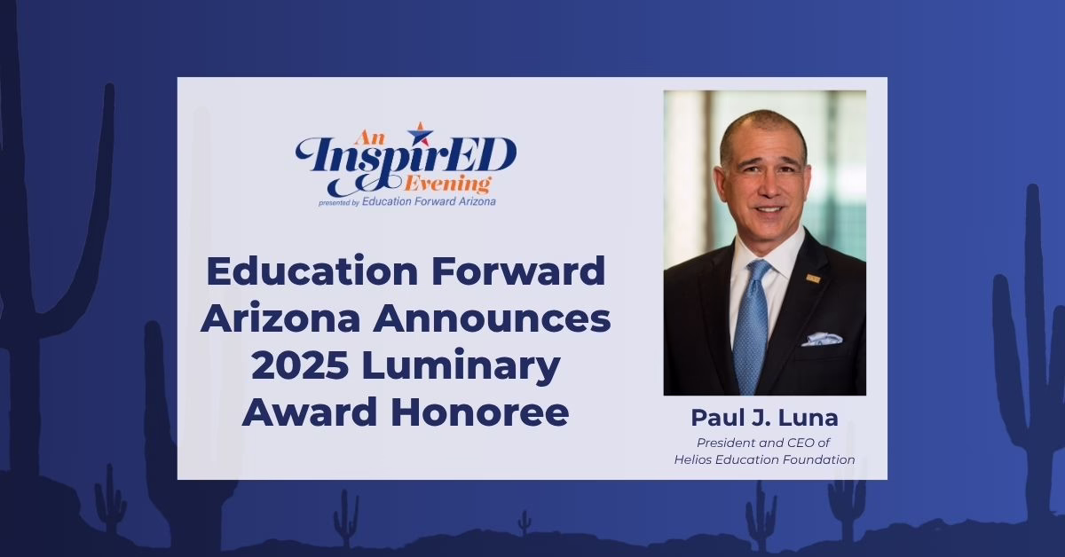 Education Forward Arizona announces 2025 Luminary Award Honoree, featuring Paul J. Luna, CEO of Helios Education Foundation