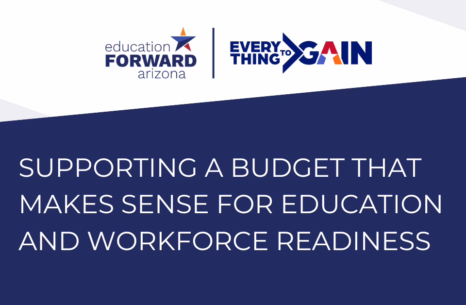 Supporting a budget for education and workforce readiness, featuring logos of Education Forward Arizona and Everything to ...
