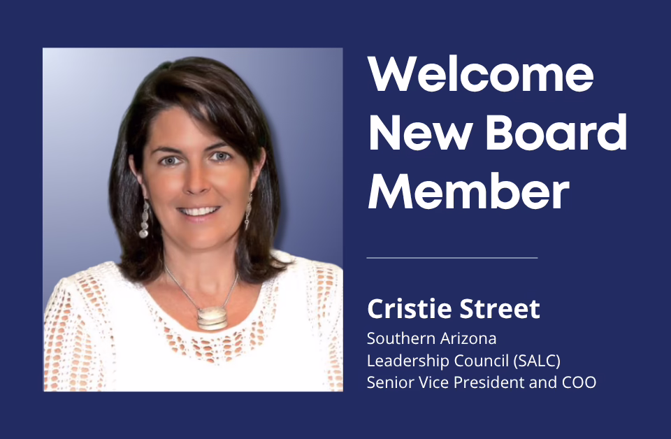 Welcome new board member Cristie Street, Southern Arizona Leadership Council, Senior Vice President and COO