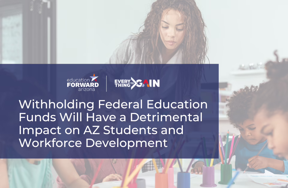 Teacher with children in a classroom, text: "Withholding Federal Education Funds Will Impact AZ Students and Workforce Dev...