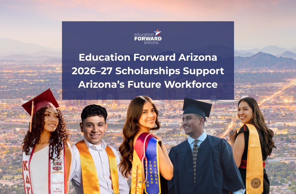 Graduates in caps and gowns with text: "Education Forward Arizona 2026–27 Scholarships Support Arizona's Future Workforce