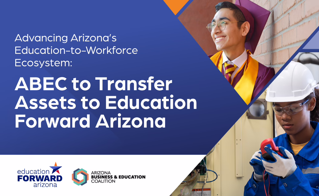 Graphic announcing: “ABEC To Transfer Assets to Education Forward Arizona.” The image features the Education Forward Arizona and Arizona Business & Education Coalition logos alongside photos of two students: one in graduation attire smiling against a brick wall and another wearing safety gear while working with electrical equipment.
