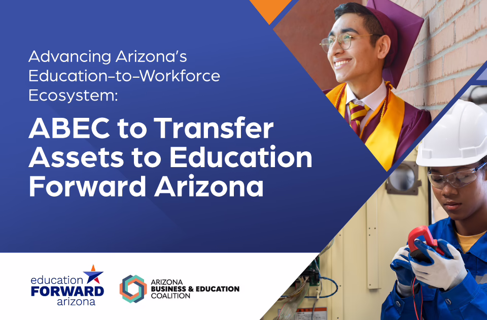 Graphic announcing: “ABEC To Transfer Assets to Education Forward Arizona.” The image features the Education Forward Arizona and Arizona Business & Education Coalition logos alongside photos of two students: one in graduation attire smiling against a brick wall and another wearing safety gear while working with electrical equipment.