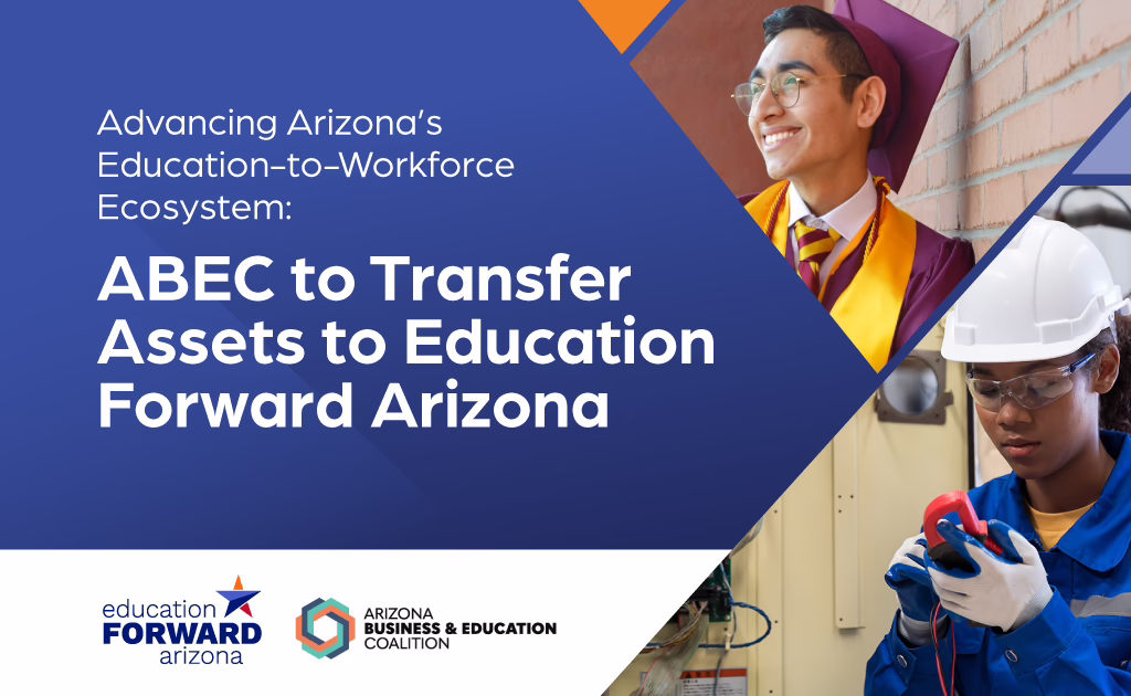 Graphic announcing: “ABEC To Transfer Assets to Education Forward Arizona.” The image features the Education Forward Arizona and Arizona Business & Education Coalition logos alongside photos of two students: one in graduation attire smiling against a brick wall and another wearing safety gear while working with electrical equipment.