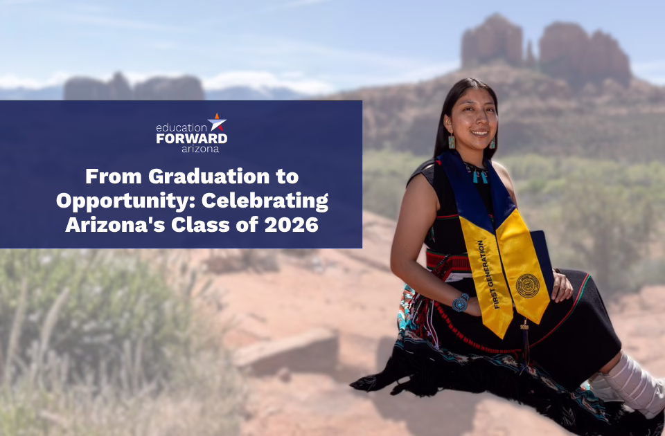 A graduate wearing traditional Indigenous attire and a yellow “First Generation Celebration” stole sits outdoors in a desert landscape with red rock formations in the background. Overlay text reads: “From Graduation to Opportunity: Celebrating Arizona’s Class of 2026” alongside the Education Forward Arizona logo.