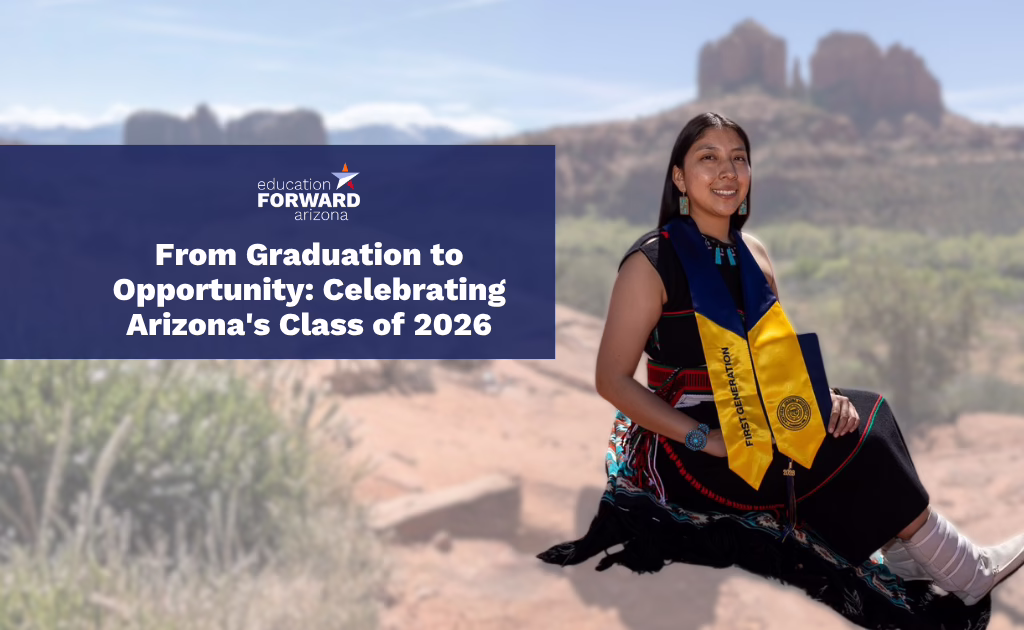 A graduate wearing traditional Indigenous attire and a yellow “First Generation Celebration” stole sits outdoors in a desert landscape with red rock formations in the background. Overlay text reads: “From Graduation to Opportunity: Celebrating Arizona’s Class of 2026” alongside the Education Forward Arizona logo.