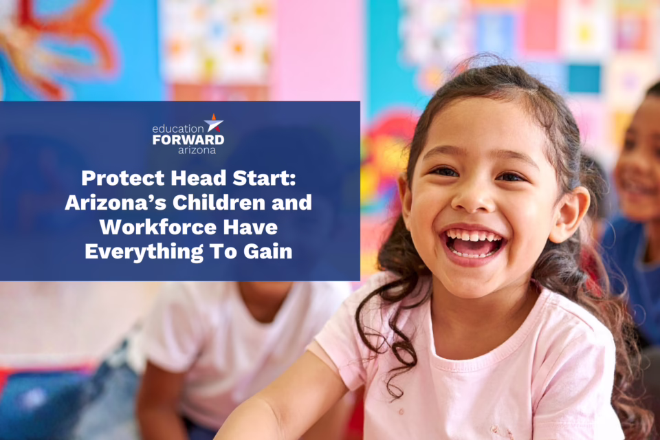 Smiling young student in a classroom with Education Forward Arizona graphic reading, “Protect Head Start: Arizona’s Children and Workforce Have Everything To Gain.”