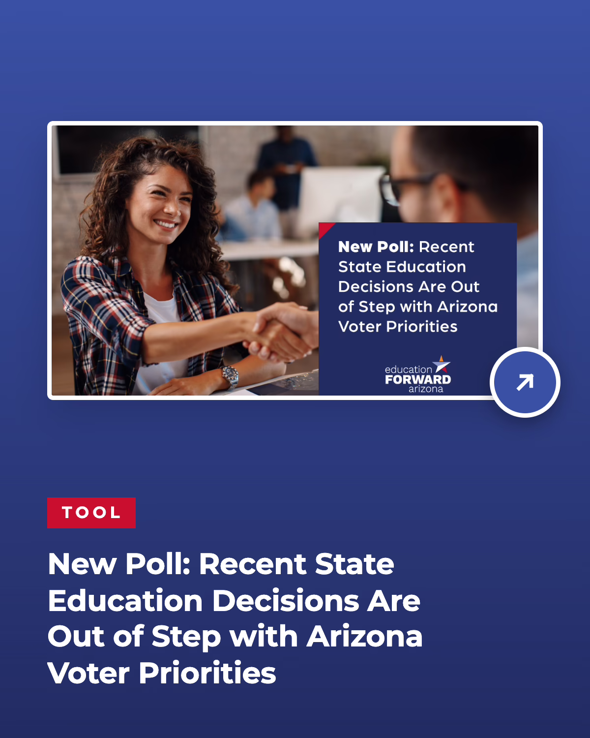 Tool card for "New Poll: Recent State Education Decisions Are Out of Step with Arizona Voter Priorities," showing a smiling woman shaking hands with a man, with a link arrow.